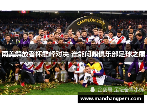 南美解放者杯巅峰对决 谁能问鼎俱乐部足球之巅