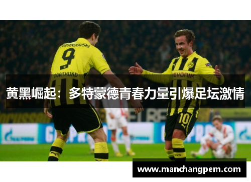 黄黑崛起：多特蒙德青春力量引爆足坛激情