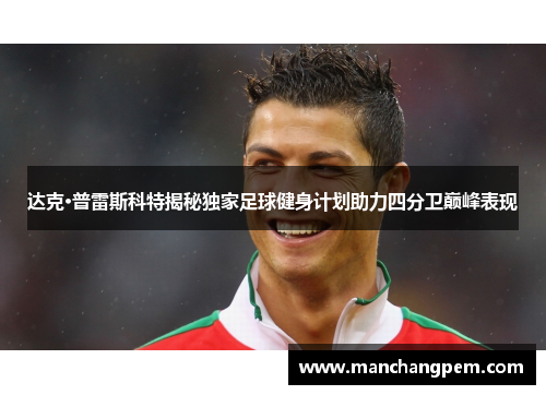 达克·普雷斯科特揭秘独家足球健身计划助力四分卫巅峰表现