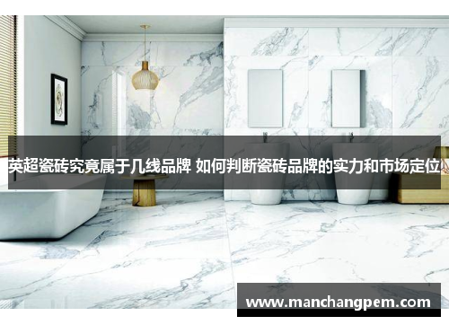 英超瓷砖究竟属于几线品牌 如何判断瓷砖品牌的实力和市场定位