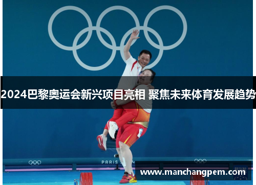 2024巴黎奥运会新兴项目亮相 聚焦未来体育发展趋势
