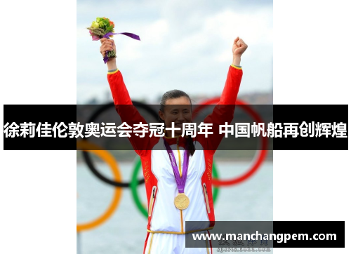 徐莉佳伦敦奥运会夺冠十周年 中国帆船再创辉煌