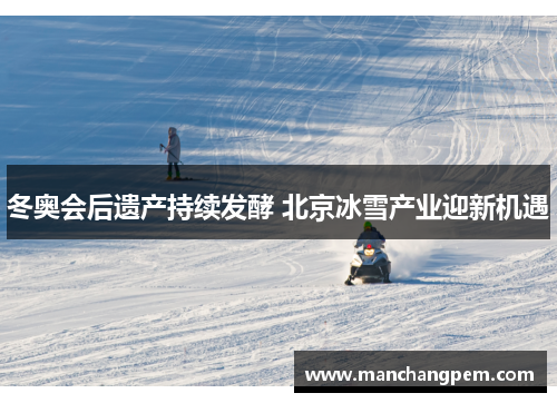冬奥会后遗产持续发酵 北京冰雪产业迎新机遇